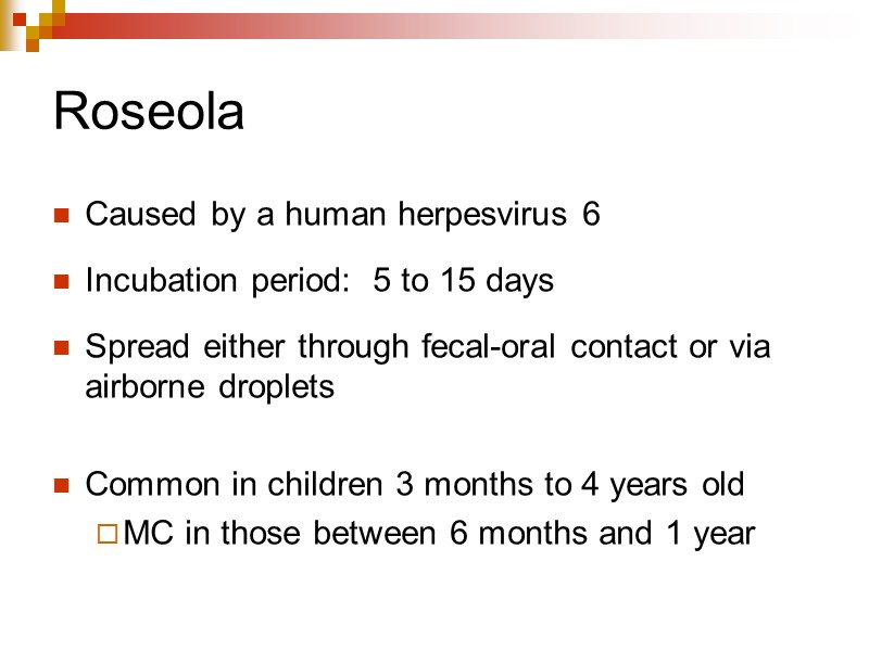 Roseola Caused by a human herpesvirus 6  Incubation period:  5 to 15